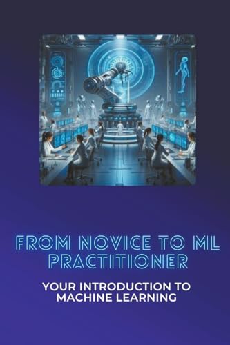 Beispielbild fr From Novice to ML Practitioner: Your Introduction to Machine Learning zum Verkauf von Buchpark