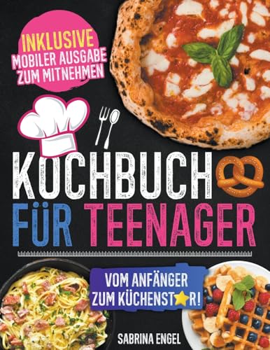 Stock image for Kochbuch fr Teenager: Vom Anfnger zum Kchenstar! Leckere, einfache und schnelle Rezepte fr junge Kchenhelden mit Schritt-fr-Schritt-Anleitungen (inklusive mobiler Ausgabe zum Mitnehmen) for sale by California Books