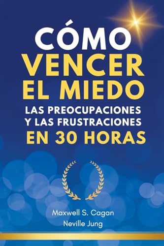 Stock image for Cmo Vencer El Miedo, Las Preocupaciones Y Las Frustraciones En 30 Horas (Metafisica Moderna y el Poder del Yo Soy: Reprograma Tu Mente) (Spanish Edition) for sale by California Books