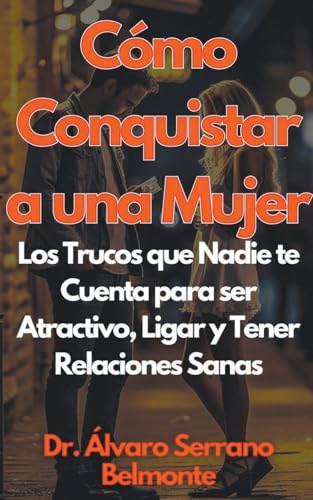 Imagen de archivo de Cmo Conquistar a una Mujer Los Trucos que Nadie te Cuenta para ser Atractivo, Ligar y Tener Relaciones Sanas (Paperback) a la venta por Grand Eagle Retail