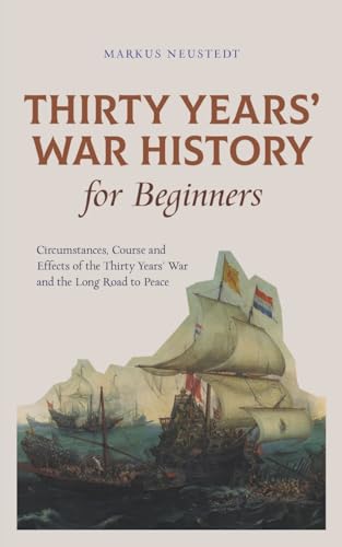 Stock image for Thirty Years' War History for Beginners Circumstances, Course and Effects of the Thirty Years' War and the Long Road to Peace for sale by California Books