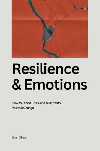 Stock image for Resilience And Emotions How to Face a Crisis And Turn It Into Positive Change for sale by California Books