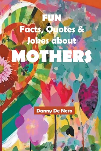 Imagen de archivo de Fun Facts, Quotes and Jokes about Mothers: Intriguing, Amusing and Inspiring Family-Friendly Mother Theme Gift Book a la venta por GreatBookPrices