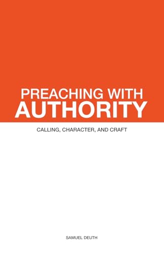 Stock image for Preaching with Authority: Calling, Character, and Craft (Ministry & Leadership Development) for sale by California Books
