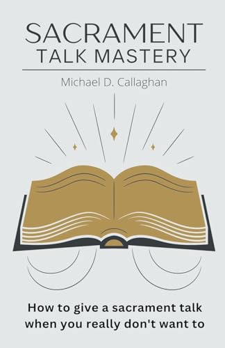 Immagine dell'editore per Sacrament Talk Mastery: How to Give a Sacrament Talk When You Really Don't Want To venduto da California Books