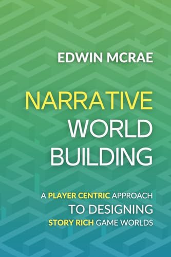 9798224827312: Narrative Worldbuilding: A Player Centric Approach to Designing Story Rich Game Worlds