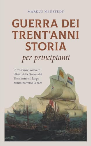 Stock image for Guerra dei Trent'anni Storia per principianti Circostanze, corso ed effetti della Guerra dei Trent'anni e il lungo cammino verso la pace (Paperback) for sale by Grand Eagle Retail