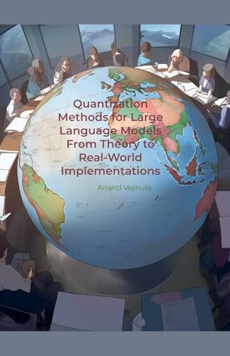 9798227328335: Quantization Methods for Large Language Models From Theory to Real-World Implementations