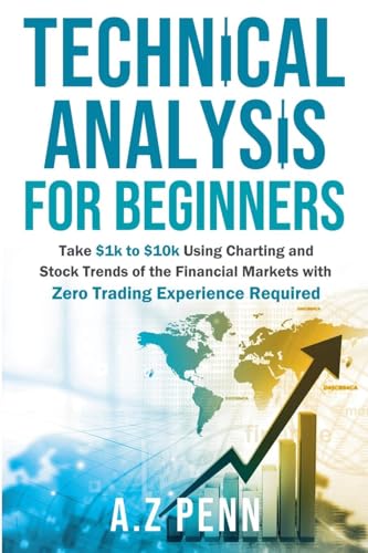 Immagine dell'editore per Technical Analysis for Beginners: Take $1k to $10k Using Charting and Stock Trends of the Financial Markets with Zero Trading Experience Required venduto da California Books