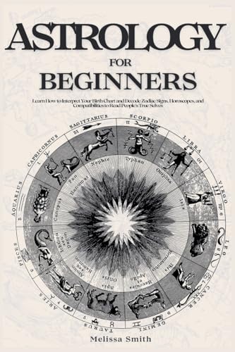 9798227943903: Astrology For Beginners: Learn How to Interpret Your Birth Chart and Decode Zodiac Signs, Horoscopes, and Compatibilities to Read People's True Selves