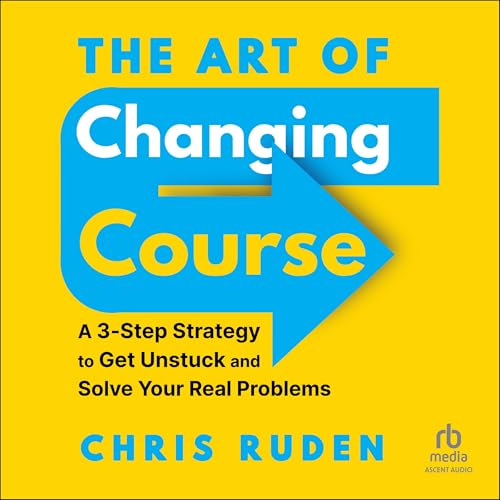 Stock-Bild f�r The Art of Changing Course: A 3-step Strategy to Get Unstuck and Solve Your Real Problems