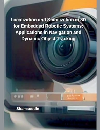 Beispielbild fr Localization and Stabilization in 3D for Embedded Robotic Systems: Applications in Navigation and Dynamic Object Tracking zum Verkauf von Ria Christie Collections