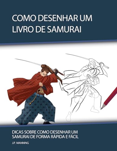 Beispielbild fr Como Desenhar um Livro de Samurai: Dicas sobre Como Desenhar um Samurai de Forma Rpida e Fcil (Presentes Para Crianas - Livros de Como Desenhar) (Portuguese Edition) zum Verkauf von Ria Christie Collections