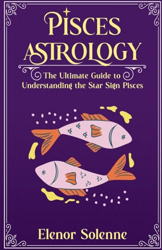 9798230784753: Pisces Astrology The Ultimate Guide to Understanding the Star Sign Pisces: 2