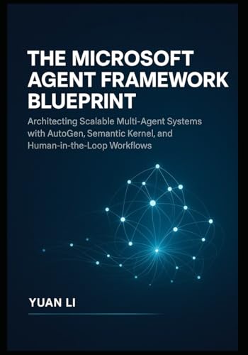 Stock image for The Microsoft Agent Framework Blueprint: Architecting Scalable Multi-Agent Systems with AutoGen, Semantic Kernel, and Human-in-the-Loop Workflows