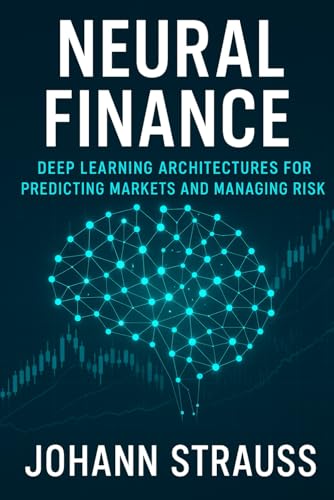 9798280011243: Neural Finance: Deep Learning Architectures for Predicting Markets and Managing Risk