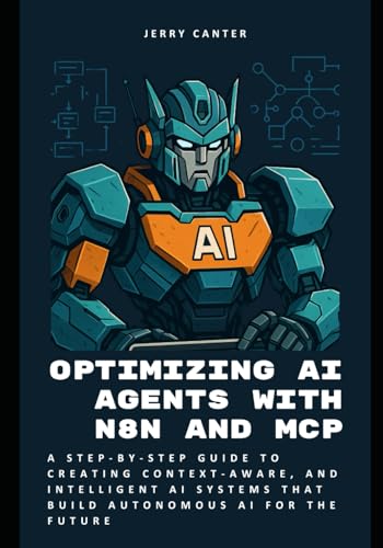 9798280037762: Optimizing AI Agents with n8n and MCP: A Step-by-Step Guide to Creating Context-Aware, and Intelligent AI Systems that Build Autonomous AI for the Future