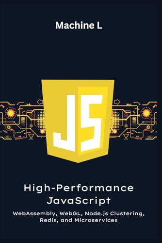 Image d'archives pour High-Performance JavaScript: WebAssembly, WebGL, Node.js Clustering, Redis, and Microservices (Load-Balanced App Project) (JavaScript Learning Roadmap 2025) mis en vente par Ria Christie Collections