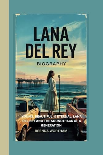9798280252387: LANA DEL REY: YOUNG, BEAUTIFUL,AND ETERNAL:LANA DEL REY AND THE SOUNDTRACK OF A GENERATION