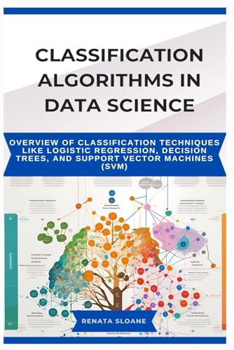 Stock image for CLASSIFICATION ALGORITHMS IN DATA SCIENCE: Overview of classification techniques like logistic regression, decision trees, and support vector machines (SVM) for sale by Ria Christie Collections