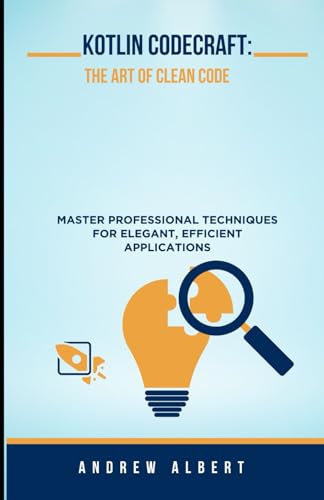 9798280645707: KOTLIN CODECRAFT: THE ART OF CLEAN CODE: MASTER PROFESSIONAL TECHNIQUES FOR ELEGANT, EFFICIENT APPLICATIONS