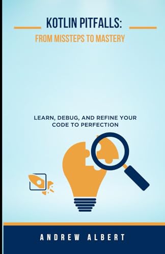 Stock image for KOTLIN PITFALLS: FROM MISSTEPS TO MASTERY: LEARN, DEBUG, AND REFINE YOUR CODE TO PERFECTION (A COMPLETE KOTLIN PROGRAMMING SERIES GUIDE) for sale by Ria Christie Collections