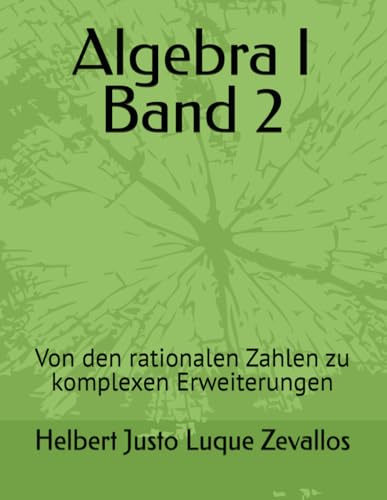 Stock image for Algebra I Band 2: Von den rationalen Zahlen zu komplexen Erweiterungen (Bachelor in Mathematik) (German Edition) for sale by Ria Christie Collections