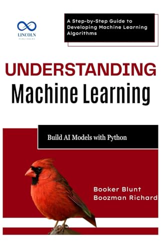 9798280689848: Understanding Machine Learning: Build AI Models with Python: A Step-by-Step Guide to Developing Machine Learning Algorithms