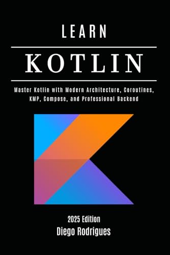 Beispielbild fr LEARN KOTLIN 2025 Edition: Master Kotlin with Modern Architecture, Coroutines, KMP, Compose, and Professional Backend (Quick Learn Series) zum Verkauf von Ria Christie Collections
