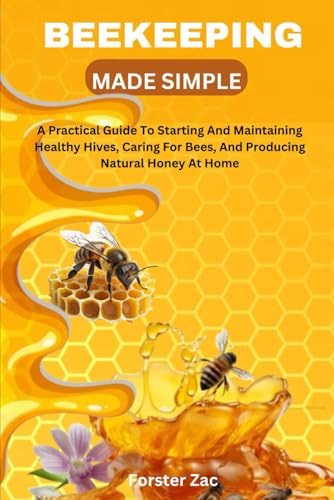 Stock image for Beekeeping Made Simple: A Practical Guide To Starting And Maintaining Healthy Hives, Caring For Bees, And Producing Natural Honey At Home for sale by Ria Christie Collections