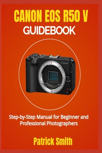 9798281027687: CANON EOS R50 V GUIDEBOOK: Step-by-Step Manual for Beginner and Professional Photographers