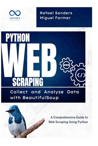 Stock image for Python Web Scraping: Collect and Analyze Data with BeautifulSoup: A Comprehensive Guide to Web Scraping Using Python for sale by GreatBookPrices