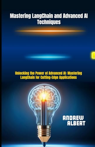 Stock image for Mastering LangChain and Advanced AI Techniques: Unlocking the Power of Advanced AI: Mastering LangChain for Cutting-Edge Applications for sale by Ria Christie Collections