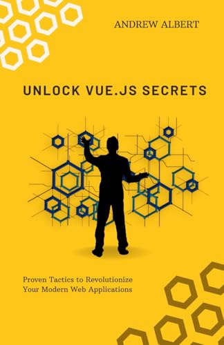 Stock image for UNLOCK VUE.JS SECRETS: Proven Tactics to Revolutionize Your Modern Web Applications for sale by Ria Christie Collections