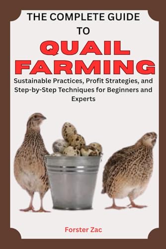 9798281317184: THE COMPLETE GUIDE TO QUAIL FARMING: Sustainable Practices, Profit Strategies, and Step-by-Step Techniques for Beginners and Experts