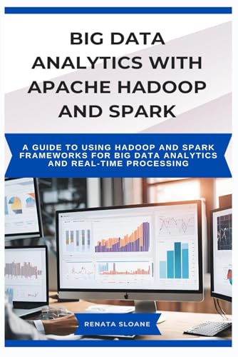 9798281333160: BIG DATA ANALYTICS WITH APACHE HADOOP AND SPARK: A guide to using Hadoop and Spark frameworks for big data analytics and real-time processing