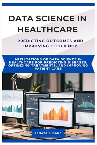 9798281335058: DATA SCIENCE IN HEALTHCARE PREDICTING OUTCOMES AND IMPROVING EFFICIENCY: Applications of data science in healthcare for predicting diseases, optimizing treatments, and improving patient care