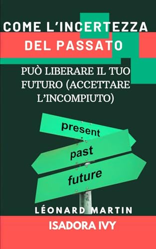 Stock image for Come l'Incertezza del Passato Pu Liberare il Tuo Futuro (Accettare l'Incompiuto) (Italian Edition) for sale by Ria Christie Collections