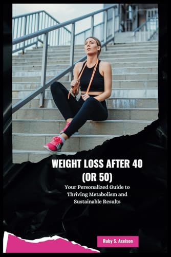 Stock image for Weight Loss After 40 (or 50): Your Personalized Guide to Thriving Metabolism and Sustainable Results for sale by Ria Christie Collections