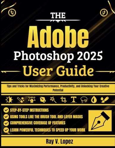 Stock image for The Adobe Photoshop 2025 User Guide: Tips and Tricks for Maximizing Performance, Productivity, and Unlocking Your Creative Potential for sale by GreatBookPricesUK