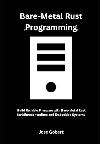 Beispielbild fr Bare-Metal Rust Programming: Build Reliable Firmware with Bare-Metal Rust for Microcontrollers and Embedded Systems zum Verkauf von GreatBookPrices