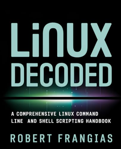 Stock image for Linux Decoded: A Comprehensive Linux Command Line and Shell Scripting Handbook for sale by GreatBookPricesUK