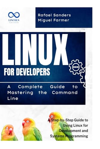 9798281929455: Linux for Developers: A Complete Guide to Mastering the Command Line: A Step-by-Step Guide to Using Linux for Development and Systems Programming