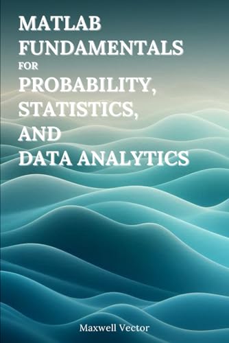 9798281941747: MATLAB Fundamentals for Probability, Statistics, and Data Analytics