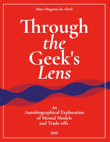 9798282048094: Through the Geek's Lens: An Autobiographical Exploration of Mental Models and Trade-offs