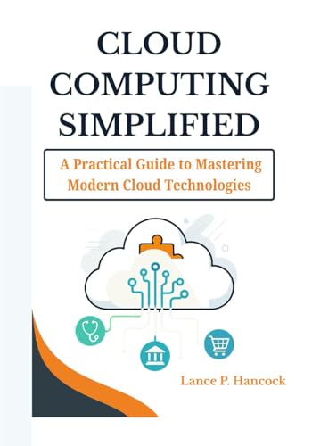 9798282113266: Cloud Computing Simplified: A Practical Guide to Mastering Modern Cloud Technologies (From Fundamentals to Advanced Solutions Across AWS, Azure, and Google Cloud)
