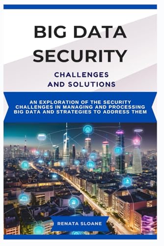Imagen de archivo de BIG DATA SECURITY CHALLENGES AND SOLUTIONS: An exploration of the security challenges in managing and processing big data and strategies to address them a la venta por California Books