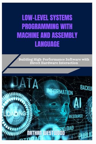 9798282298208: LOW-LEVEL SYSTEMS PROGRAMMING WITH MACHINE AND ASSEMBLY LANGUAGE: Building High-Performance Software with Direct Hardware Interaction