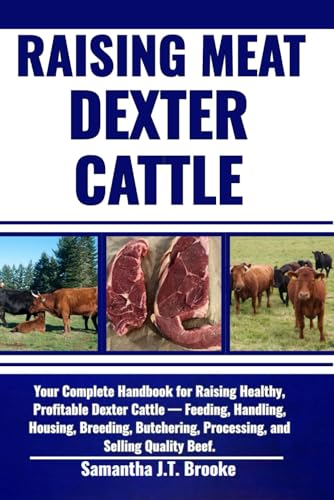 Imagen de archivo de RAISING MEAT DEXTER CATTLE: Your Complete Handbook for Raising Healthy, Profitable Dexter Cattle ? Feeding, Handling, Housing, Breeding, Butchering, Processing, and Selling Quality Beef. a la venta por California Books