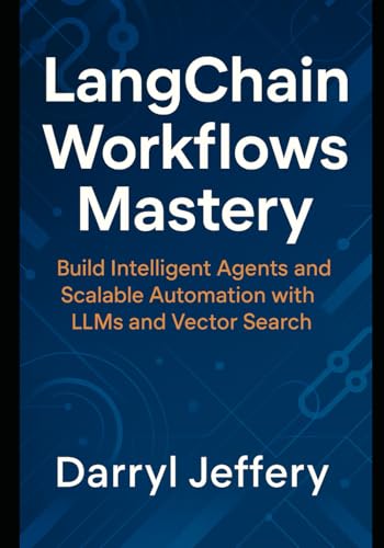 9798282625035: LangChain Workflows Mastery: Build Intelligent Agents and Scalable Automation with LLMs and Vector Search